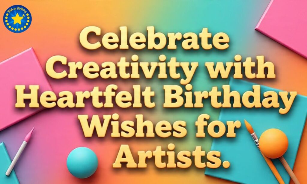 Celebrate Creativity with Heartfelt Birthday Wishes for Artists